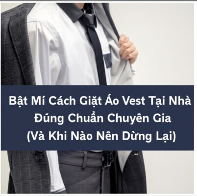 Bật Mí Cách Giặt Áo Vest Tại Nhà Đúng Chuẩn Chuyên Gia (Và Khi Nào Nên Dừng Lại)
