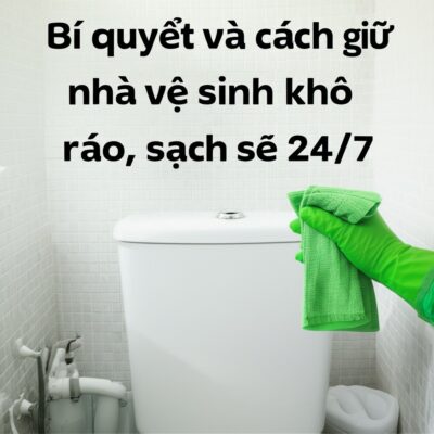 Bí quyết và cách giữ nhà vệ sinh khô ráo, sạch sẽ 24/7