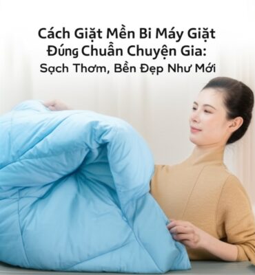 Cách Giặt Mền Bằng Máy Giặt Đúng Chuẩn Chuyên Gia: Sạch Thơm, Bền Đẹp Như Mới