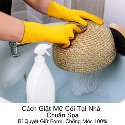 Cách Giặt Mũ Cói Tại Nhà Chuẩn Spa: Bí Quyết Giữ Form, Chống Mốc 100%