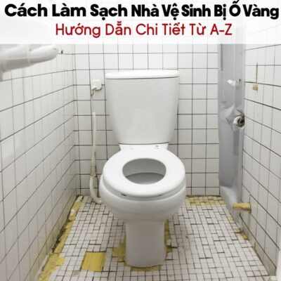 Cách Làm Sạch Nhà Vệ Sinh Bị Ố Vàng: Hướng Dẫn Chi Tiết Từ A-Z