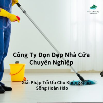 Công Ty Dọn Dẹp Nhà Cửa Chuyên Nghiệp: Giải Pháp Tối Ưu Cho Không Gian Sống Hoàn Hảo