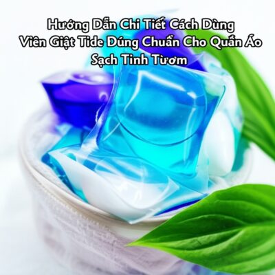 Hướng Dẫn Chi Tiết Cách Dùng Viên Giặt Tide Đúng Chuẩn Cho Quần Áo Sạch Tinh Tươm