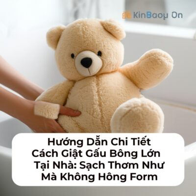 Hướng Dẫn Chi Tiết Cách Giặt Gấu Bông Lớn Tại Nhà: Sạch Thơm Như Mới Mà Không Hỏng Form