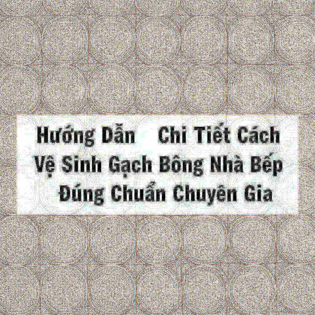Hình minh họa cho bài viết: Hướng Dẫn Chi Tiết Cách Vệ Sinh Gạch Bông Nhà Bếp Đúng Chuẩn Chuyên Gia