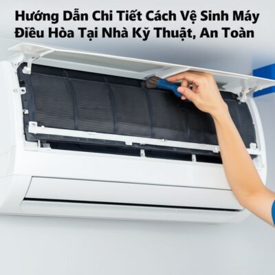 Hướng Dẫn Chi Tiết Cách Vệ Sinh Máy Điều Hòa Tại Nhà Đúng Kỹ Thuật, An Toàn