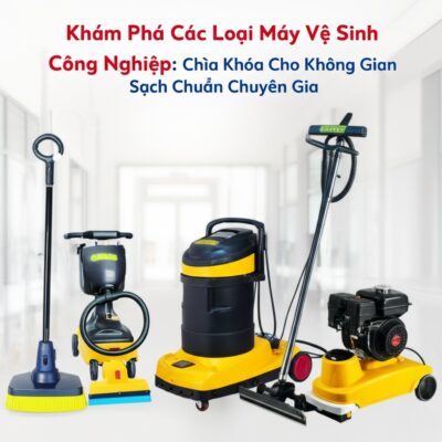 Khám Phá Các Loại Máy Vệ Sinh Công Nghiệp: Chìa Khóa Cho Không Gian Sạch Chuẩn Chuyên Gia